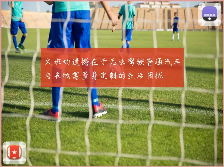 文班的遗憾在于无法驾驶普通汽车与衣物需量身定制的生活困扰