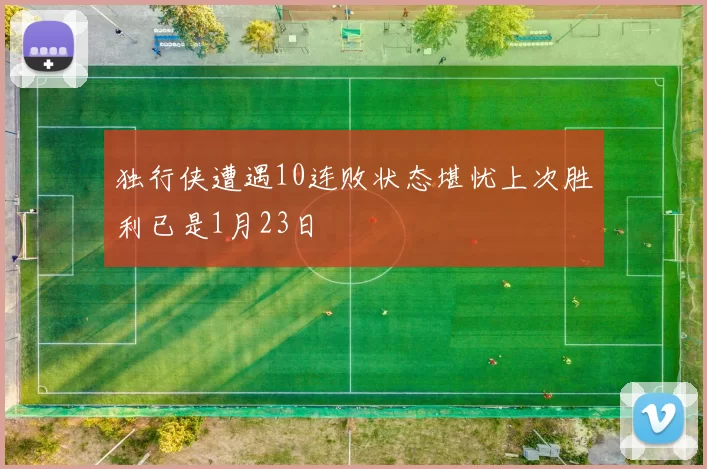 独行侠遭遇10连败状态堪忧上次胜利已是1月23日